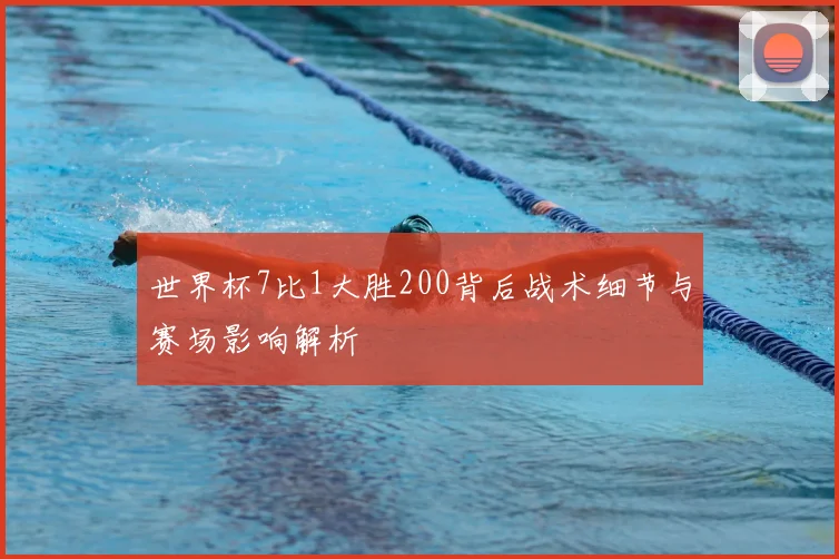 世界杯7比1大胜200背后战术细节与赛场影响解析
