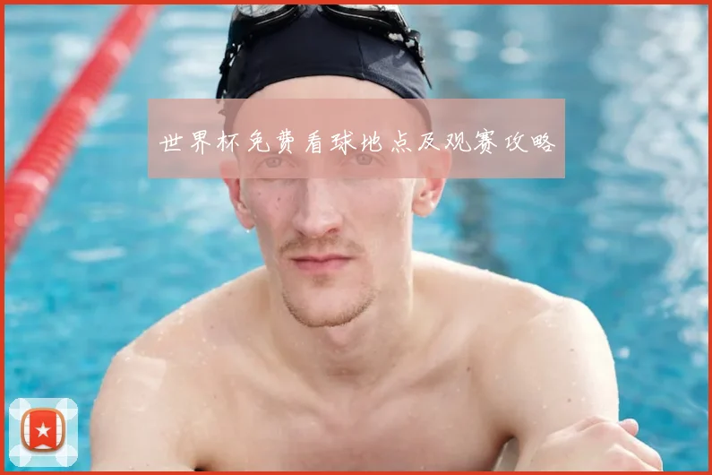 世界杯免费看球地点及观赛攻略