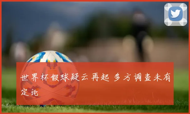 世界杯假球疑云再起 多方调查未有定论